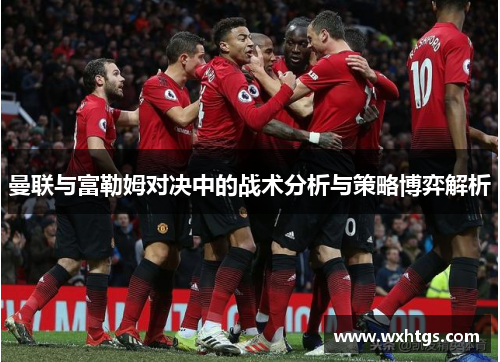 曼联与富勒姆对决中的战术分析与策略博弈解析