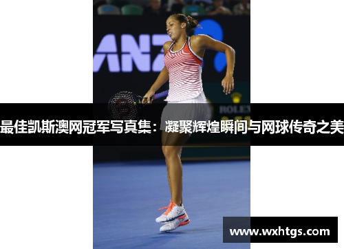 最佳凯斯澳网冠军写真集：凝聚辉煌瞬间与网球传奇之美