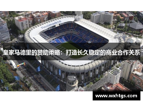 皇家马德里的赞助策略：打造长久稳定的商业合作关系