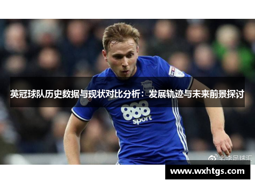 英冠球队历史数据与现状对比分析：发展轨迹与未来前景探讨
