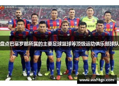 盘点巴塞罗那所属的主要足球篮球等顶级运动俱乐部球队